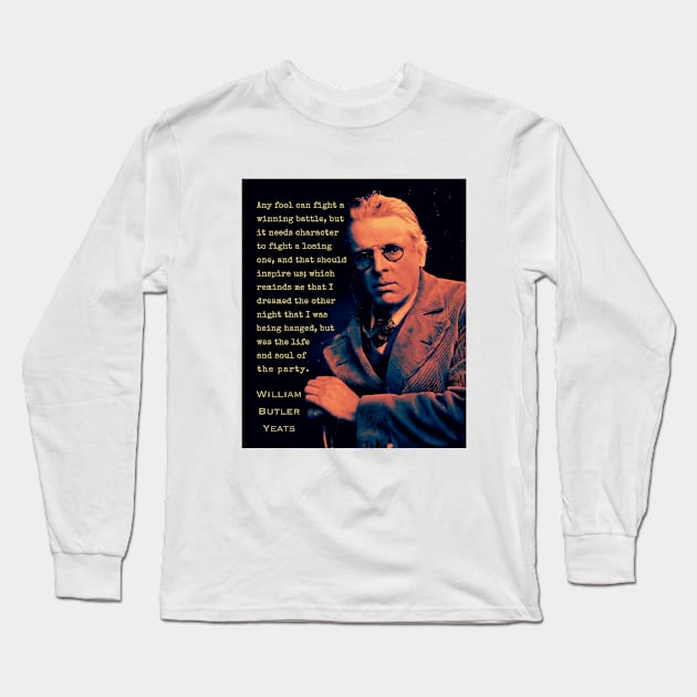 William Butler Yeats portrait and quote: Any fool can fight a winning battle, but it needs character to fight a losing one, and that should inspire us; Long Sleeve T-Shirt by artbleed